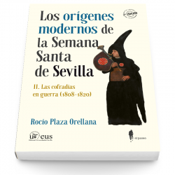 Los orígenes modernos de la Semana Santa de Sevilla II. Las cofradías en guerra (1808-1820) (2ª ed.)