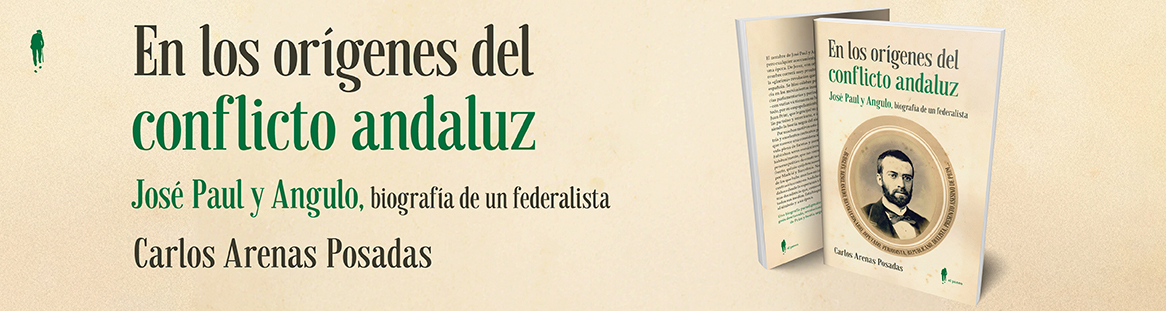 "En los orígenes del conflicto andaluz. José Paul y Angulo, biografía de un federalista", de Carlos Arenas Posadas 
