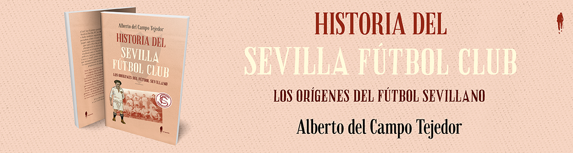 &laquo;Historia del Sevilla F&uacute;tbol Club. Los or&iacute;genes del f&uacute;tbol sevillano&raquo;, de Alberto del Campo
